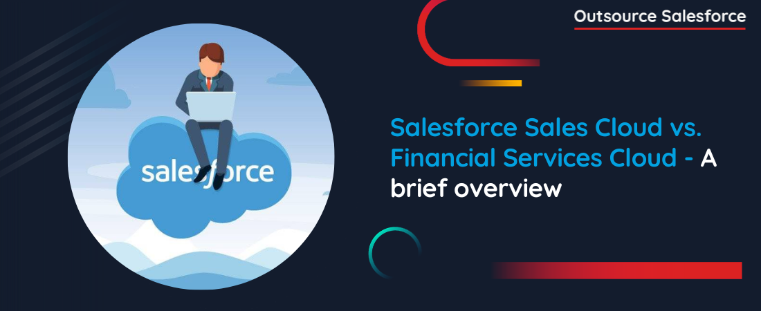 Salesforce Sales Cloud vs. Financial Services Cloud – A brief overview