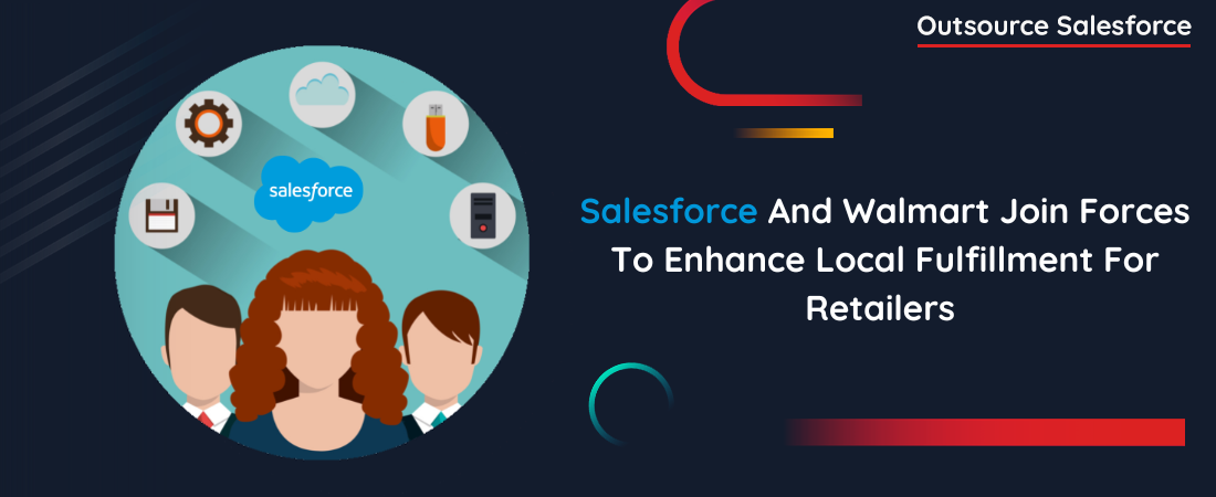 Salesforce And Walmart Join Forces To Enhance Local Fulfillment For Retailers