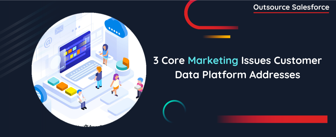 3 Core Marketing Issues Customer Data Platform Addresses