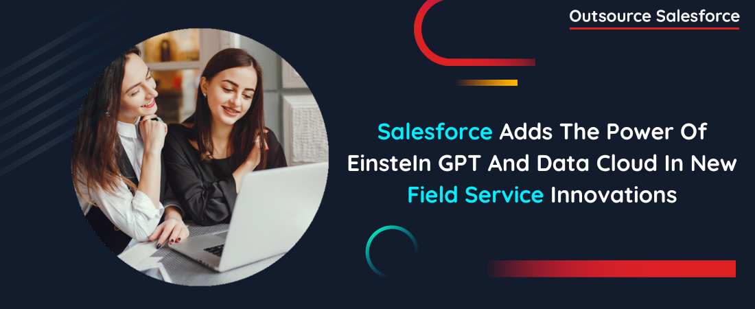 Salesforce Adds The Power Of EinsteIn GPT And Data Cloud In New Field Service Innovations