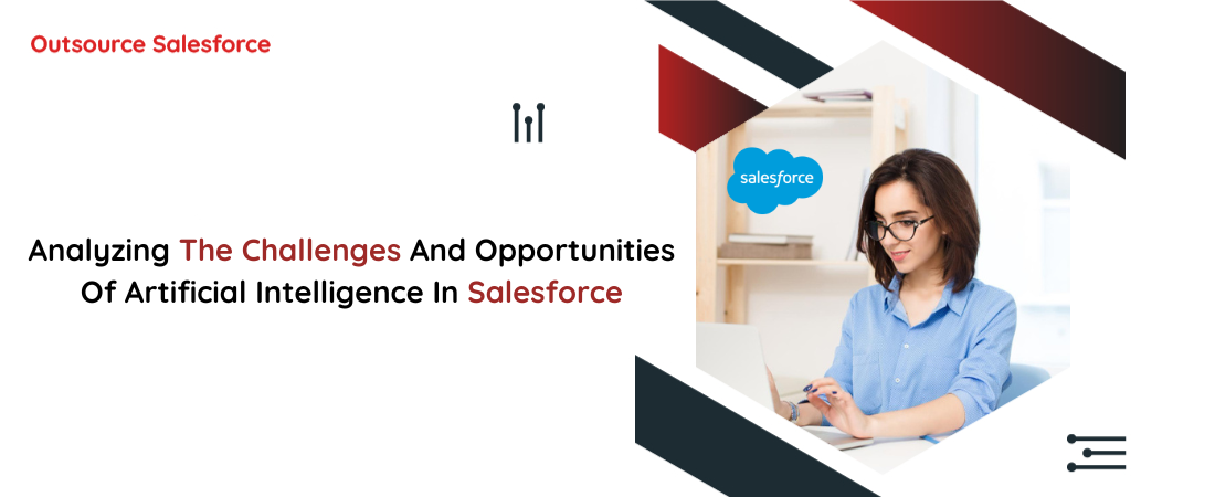 Analyzing The Challenges And Opportunities Of Artificial Intelligence In Salesforce