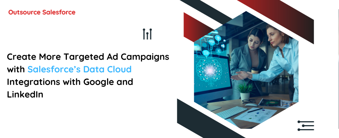 Create More Targeted Ad Campaigns with Salesforce’s Data Cloud Integrations with Google and LinkedIn